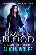 Dragon Blood (Reclaiming The Fire #4) by Alicia Wolfe