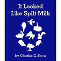 It Looked Like Spilt Milk by Charles G. Shaw