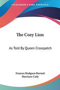 The Cozy Lion: As Told By Queen Crosspatch by Frances Hodgson Burnett