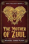 The Mother of Zuul (Epic Fallacy #4) by Michael James Ploof