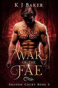 War of the Fae (Shadow Court #3) by K.J. Baker