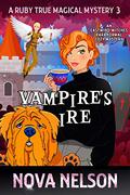 Vampire's Ire (A Ruby True Magical Mystery #3) by Nova Nelson