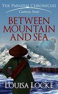 Between Mountain and Sea: Paradisi Chronicles (Caelestis #1) by M. Louisa Locke