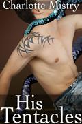 His Tentacles  (Gay Tentacle Erotica) by Charlotte Mistry