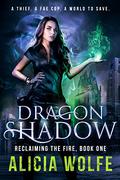 Dragon Shadow (Reclaiming The Fire #1) by Alicia Wolfe