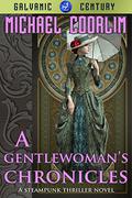 A Gentlewoman's Chronicles (Galvanic Century #5 - 7) by Michael Coorlim