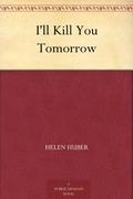 I'll Kill You Tomorrow by Helen Huber