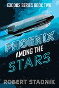 Phoenix Among The Stars (Exodus #2) by Robert Stadnik