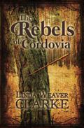 The Rebels of Cordovia (Rebel Series #1) by Linda Weaver Clarke