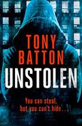 Unstolen: You can steal, but you can't hide by Tony Batton