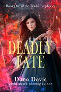 Deadly Fate: Book One of the Teadai Prophecies (Teadai Prophecies Trilogy #1) by Dana Davis