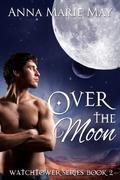 Over the Moon (Watchtower #2) by Anna Marie May
