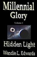Millennial Glory, Hidden Light, Volume 1 by Wendie L. Edwards