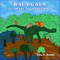 Bala-Gala the Brave and Dangerous by Gita V. Reddy