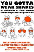 You Gotta Wear Shades: An Anthology of Short Fiction about Bright Future Problems by Alison Wilgus