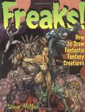 Freaks!: How to Draw Fantastic Fantasy Creatures by Steve Miller