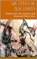 Sigyn of Asgard: Volume One: The Vultures will Know and Other Tales by B. Harlan Crawford