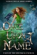Once Upon a Name: Tales of the Strange and Unusual by Alice Ivinya