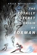 The Totally Secret Origin of Foxman: Excerpts from an EPIC Autobiography (Academy of Metahuman Operatives #0.5) by Kelly McCullough