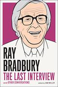 Ray Bradbury: The Last Interview and Other Conversations by Sam Weller