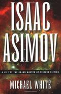 Isaac Asimov: A Life of the Grand Master of Science Fiction by Michael White