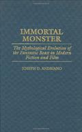 Immortal Monster: The Mythological Evolution of the Fantastic Beast in Modern Fiction and Film (Contributions to the Study of Science Fiction and Fantasy #78) by Joseph D. Andriano