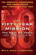 The Fifty-Year Mission: The Next 25 Years: Volume Two: From The Next Generation to J. J. Abrams: The Complete, Uncensored, and Unauthorized Oral History of Star Trek (The Fifty-Year Mission #2) by Mark A. Altman