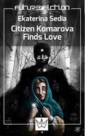 Citizen Komarova Finds Love  (Future Fiction Book 18) by Ekaterina Sedia