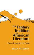 The Fantasy Tradition in American Literature: From Irving to Le Guin by Brian Attebery