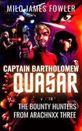 The Bounty Hunters from Arachnxx Three (Captain Bartholomew Quasar #3) by Milo James Fowler