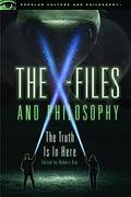The X-Files and Philosophy: The Truth Is in Here by Robert Arp