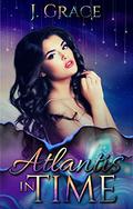 Atlantis In Time: Only Time Will Tell  (Women of Time Collection) by J. Grace