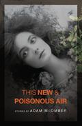 This New & Poisonous Air by Adam McOmber