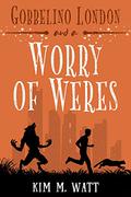 Gobbelino London & a Worry of Weres  (Gobbelino London, PI #5) by Kim M. Watt