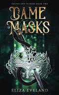 A Game of Masks  (Talons and Tethers Book 2) by Eliza Eveland
