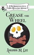 Grease the Wheel by Amanda M. Lee