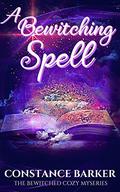A Bewitching Spell  (The Bewitched Cozy Mysteries Book 1) by Constance Barker