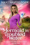 Mermaid in Troubled Water: Purgatory Falls Mysteries 1 by Nikki Haverstock