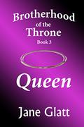 Queen (Brotherhood of the Throne #3) by Jane Glatt