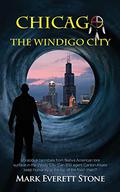 Chicago, The Windigo City (From the Files of the BSI #4) by Mark Everett Stone