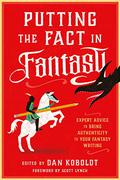 Putting the Fact in Fantasy: Expert Advice to Bring Authenticity to Your Fantasy Writing by Scott Lynch