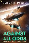 Against All Odds: A Military Sci-Fi Series  (Grimm's War Book 1) by Jeffery H. Haskell