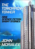 The Tomorrow Tower  (A Collection of Nine Science Fiction Short Stories) by John Moralee