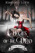 Circus of the Dead Book #3 by Kimberly Loth