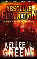 Absolute Elimination - A CME Survival Thriller  (The Great Solar Storm Book 5) by Kellee L. Greene