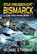 Star Dreadnought Bismarck  (The Void Wars Book 1) by Michael G. Thomas