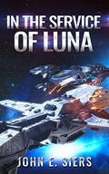 In the Service of Luna  (The Lunar Free State Book 4) by John E. Siers