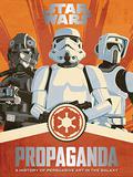 Star Wars Propaganda: A History of Persuasive Art in the Galaxy by Pablo Hidalgo, Milan Pohl