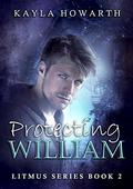 Protecting William (Litmus #2) by Kayla Howarth