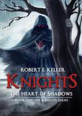 The Heart of Shadows (Knights #3) by Robert E. Keller